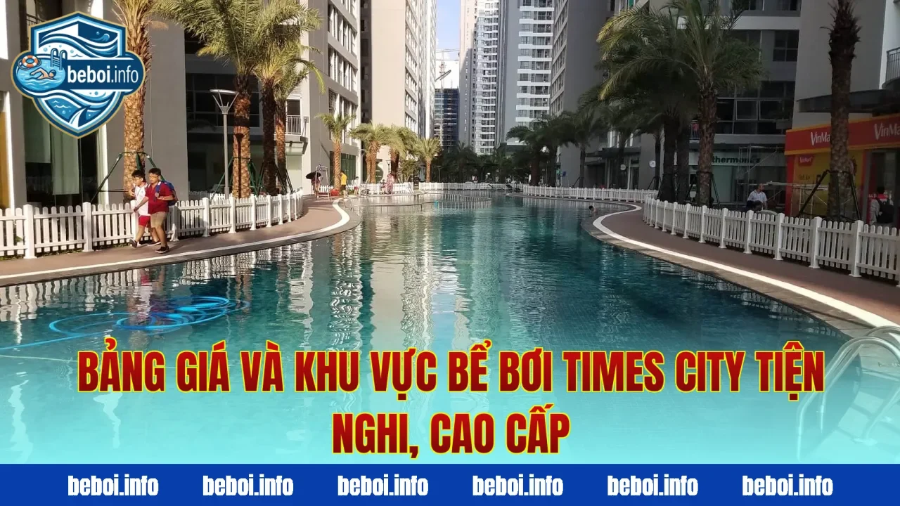 Bảng giá và khu vực bể bơi Times City tiện nghi, cao cấp