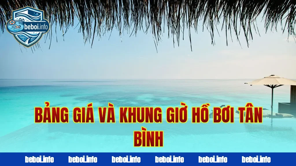 Bảng giá và khung giờ hồ bơi Tân Bình