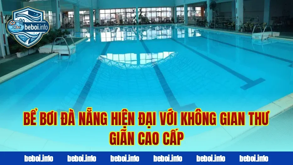 Bể bơi Đà Nẵng hiện đại với không gian thư giãn cao cấp