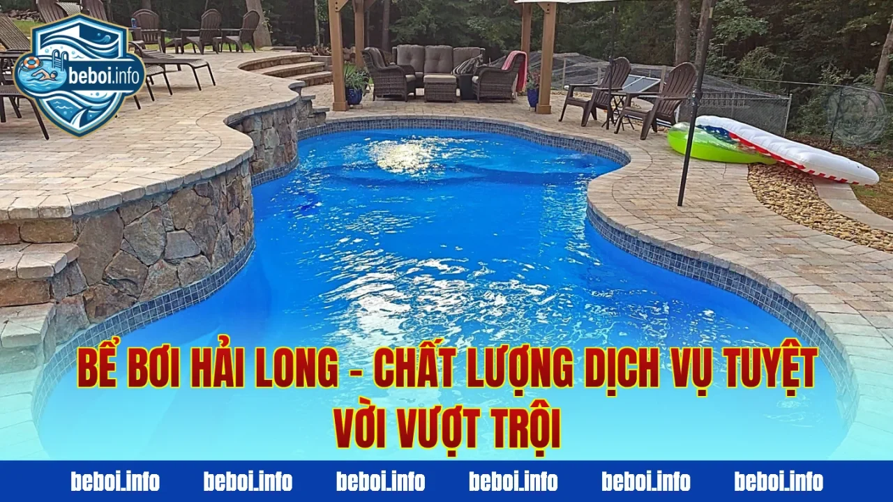 Bể Bơi Hải Long – Chất Lượng Dịch Vụ Tuyệt Vời Vượt Trội