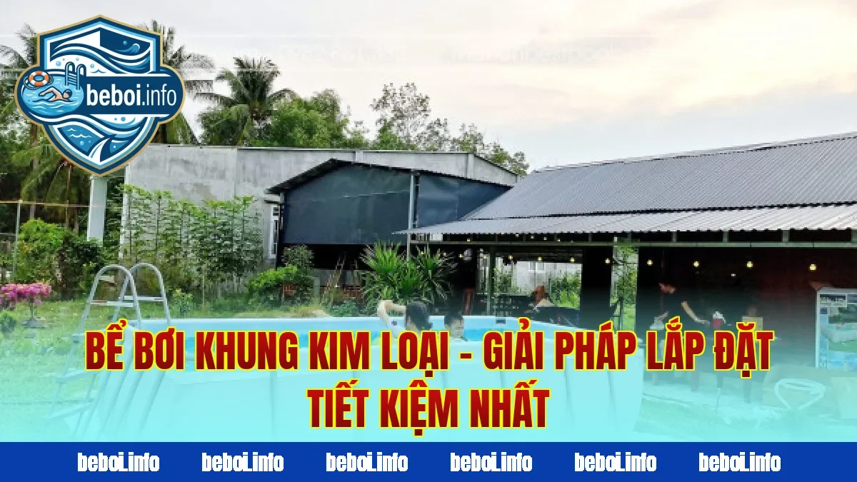 Bể Bơi Khung Kim Loại – Giải Pháp Lắp Đặt Tiết Kiệm Nhất
