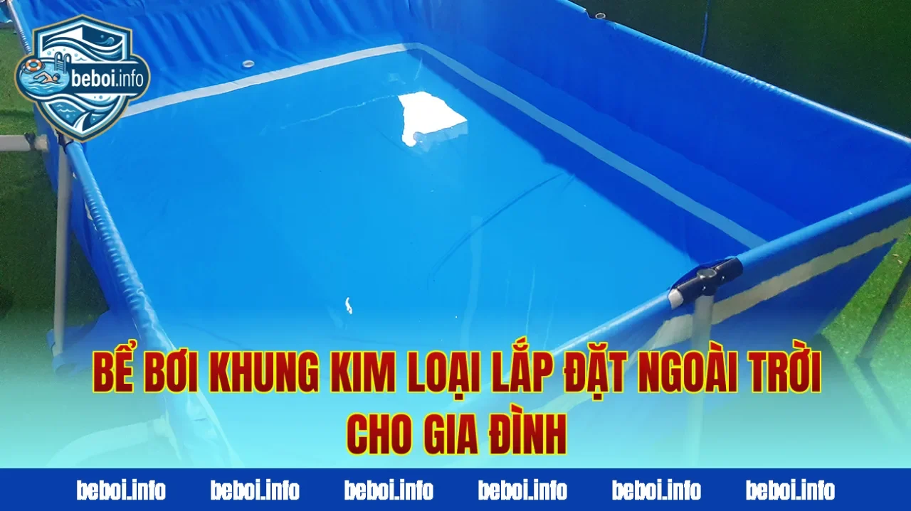 Bể bơi khung kim loại lắp đặt ngoài trời cho gia đình