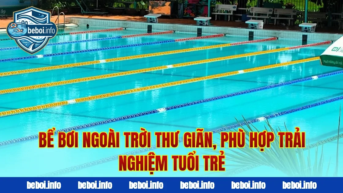 Bể bơi ngoài trời thư giãn, phù hợp trải nghiệm tuổi trẻ