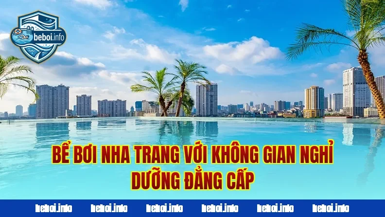 Bể bơi Nha Trang với không gian nghỉ dưỡng đẳng cấp