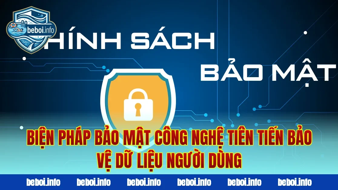Biện pháp bảo mật công nghệ tiên tiến bảo vệ dữ liệu người dùng