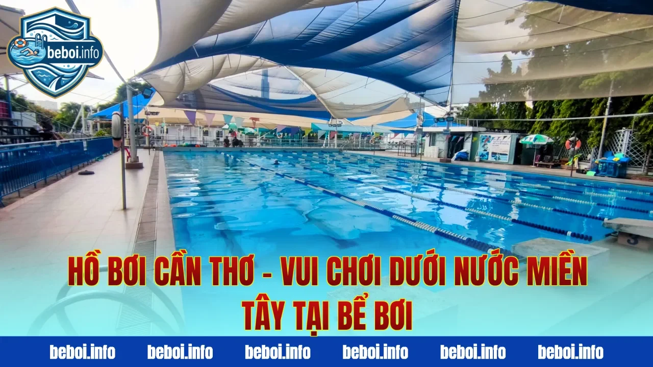 Hồ Bơi Cần Thơ – Vui Chơi Dưới Nước Miền Tây Tại Bể Bơi