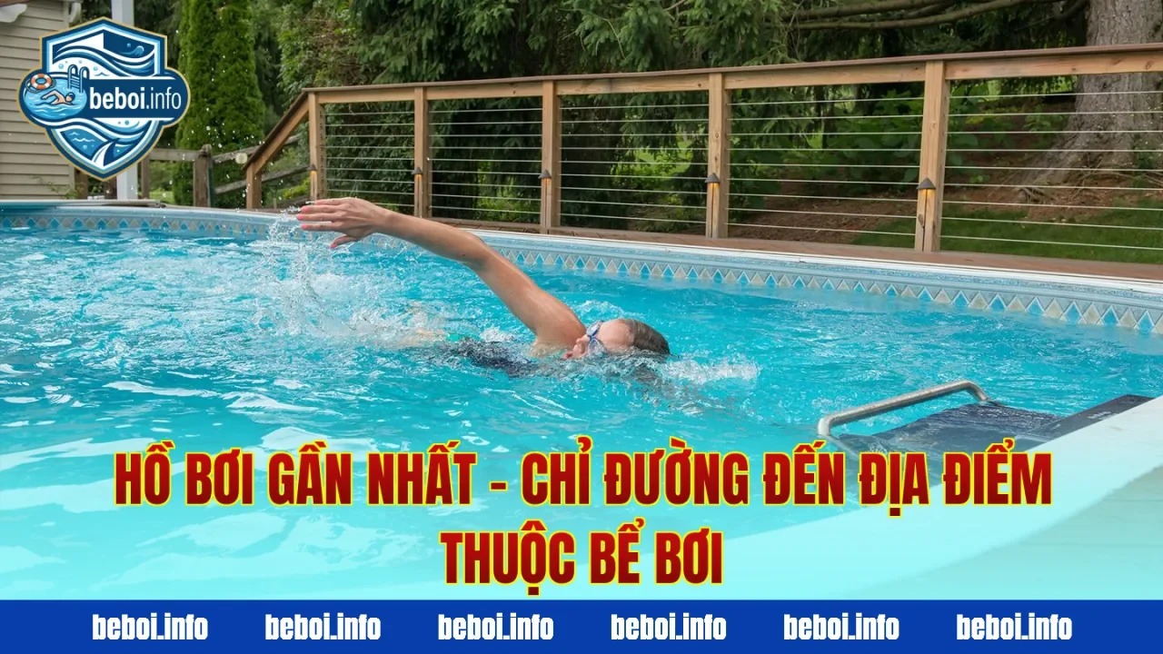 Hồ Bơi Gần Nhất – Chỉ Đường Đến Địa Điểm Thuộc Bể Bơi
