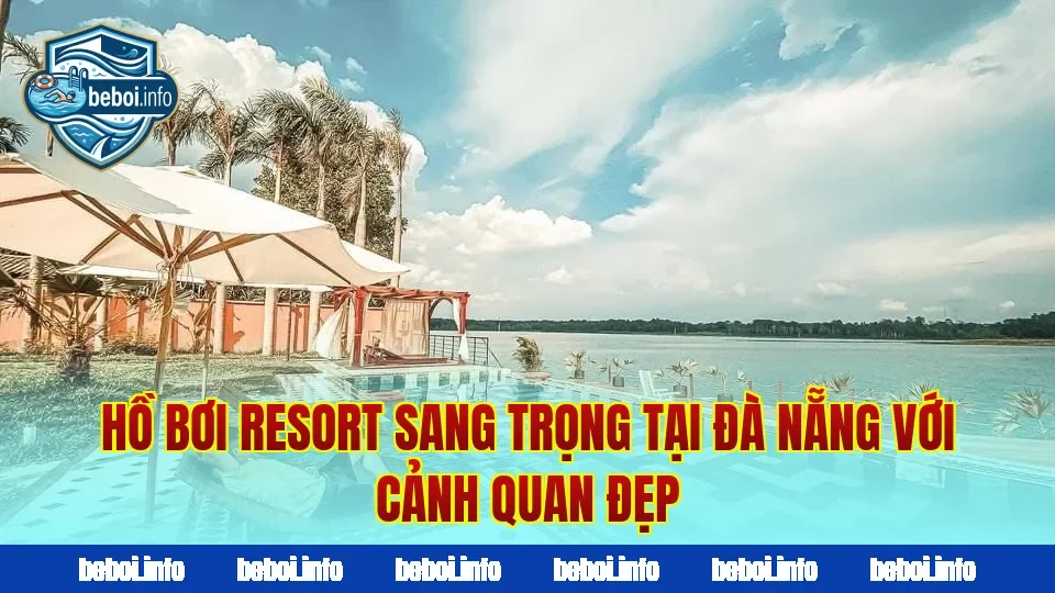 Hồ bơi resort sang trọng tại Đà Nẵng với cảnh quan đẹp