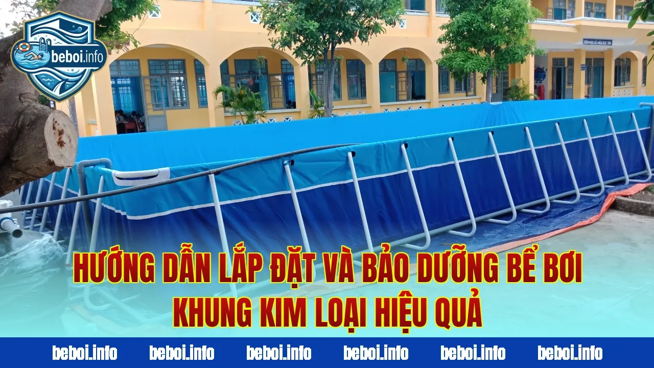 Hướng dẫn lắp đặt và bảo dưỡng bể bơi khung kim loại hiệu quả