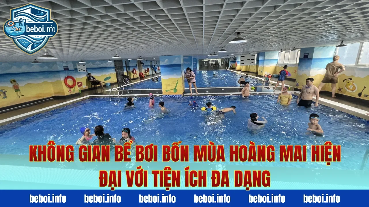 Không gian bể bơi bốn mùa Hoàng Mai hiện đại với tiện ích đa dạng