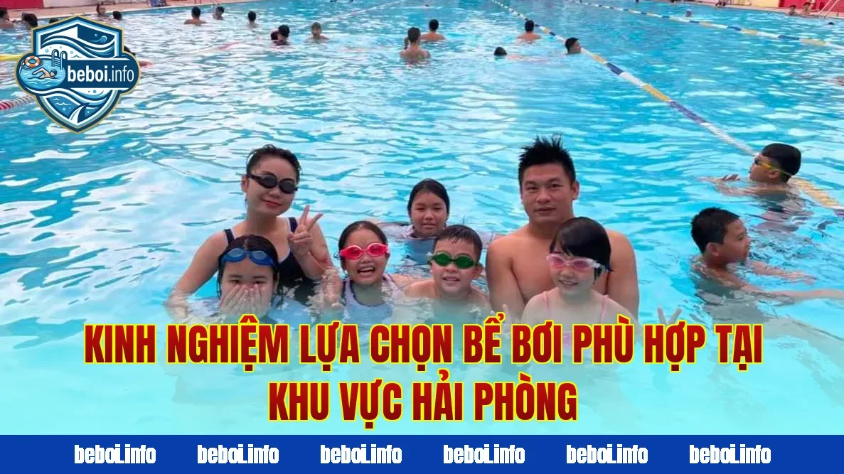 Kinh nghiệm lựa chọn bể bơi phù hợp tại khu vực Hải Phòng