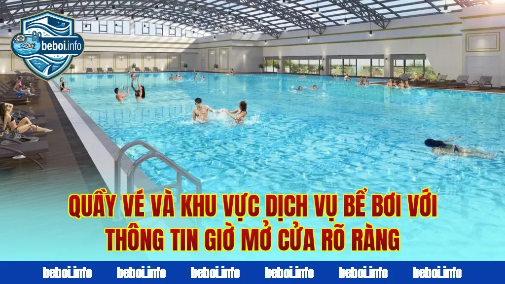 Quầy vé và khu vực dịch vụ bể bơi với thông tin giờ mở cửa rõ ràng