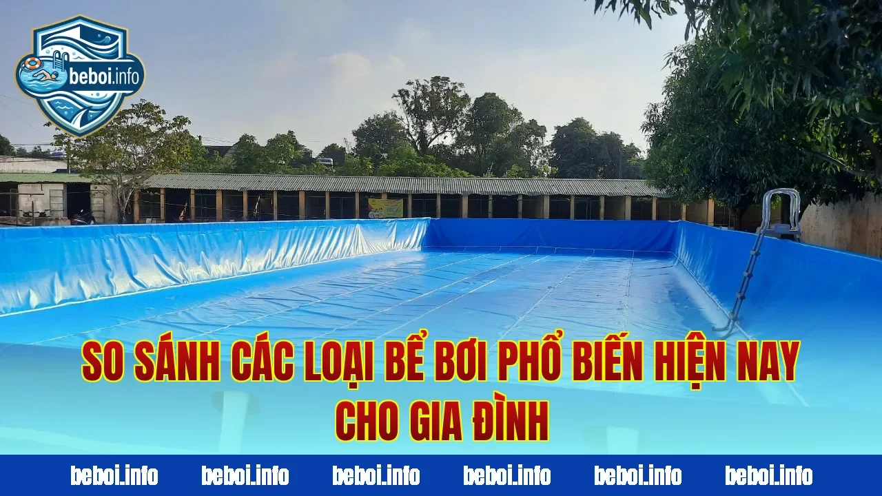 So sánh các loại bể bơi phổ biến hiện nay cho gia đình