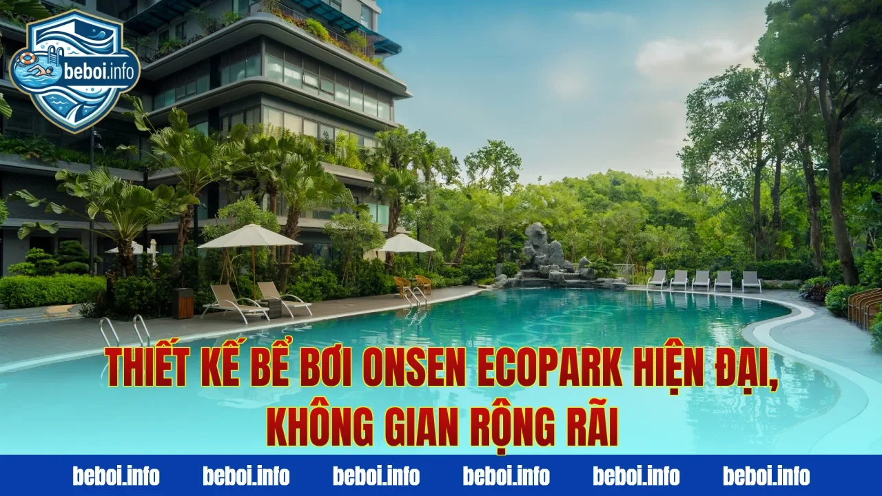 Thiết kế bể bơi Onsen Ecopark hiện đại, không gian rộng rãi