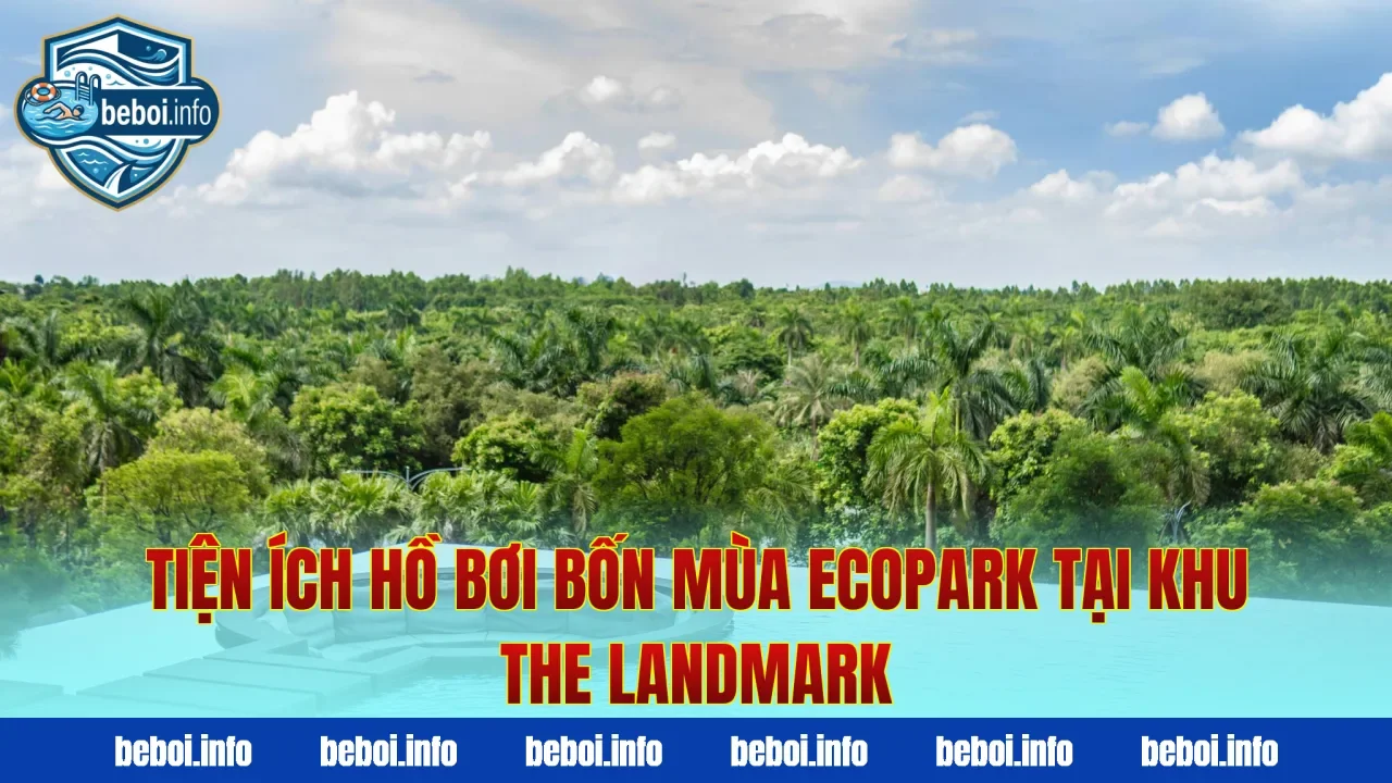 Tiện ích hồ bơi bốn mùa Ecopark tại khu The Landmark