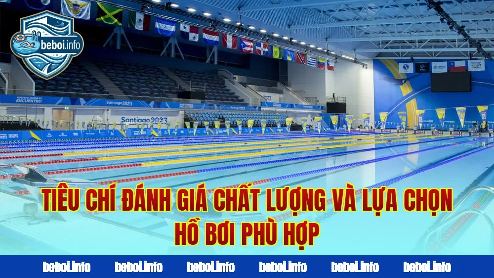 Tiêu chí đánh giá chất lượng và lựa chọn hồ bơi phù hợp