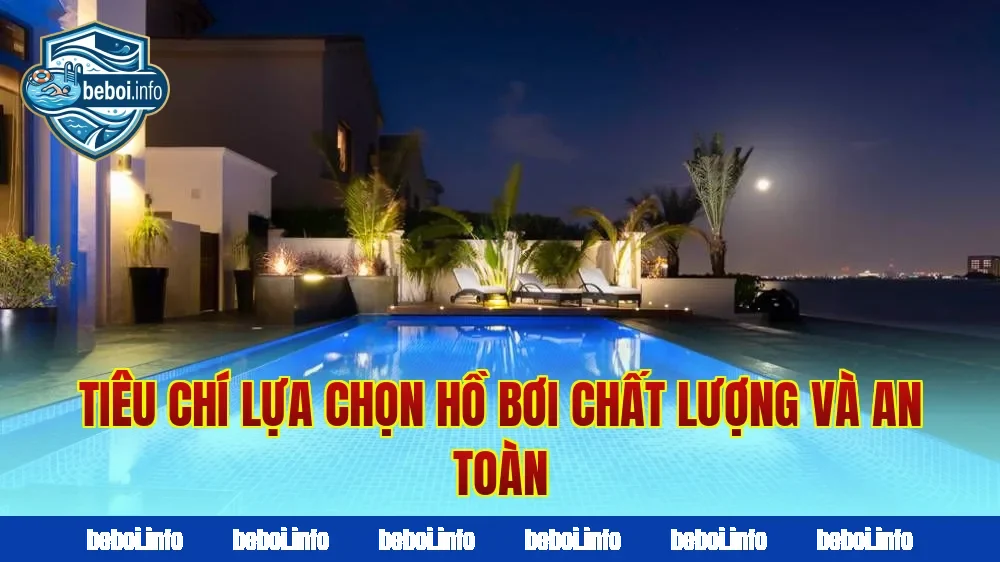 Tiêu chí lựa chọn hồ bơi chất lượng và an toàn