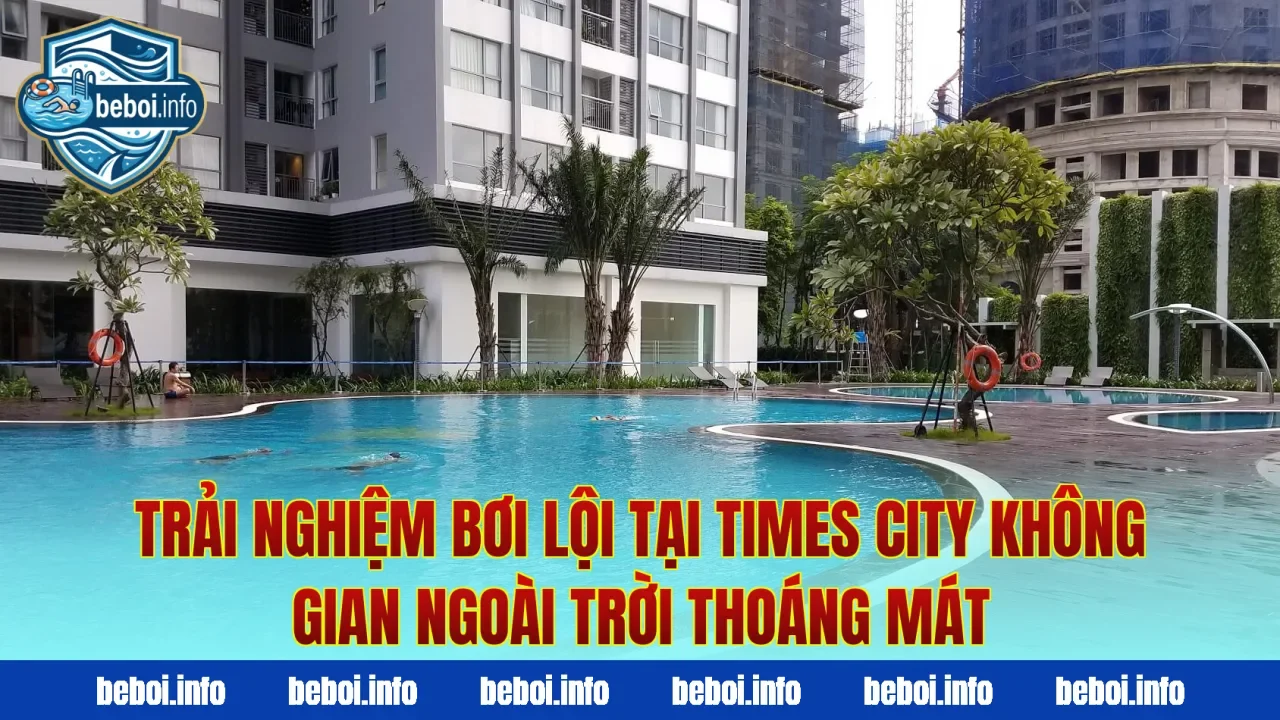 Trải nghiệm bơi lội tại Times City không gian ngoài trời thoáng mát