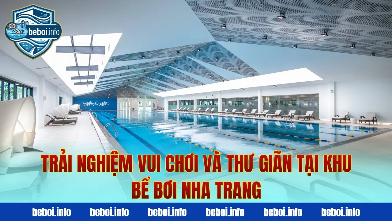 Trải nghiệm vui chơi và thư giãn tại khu bể bơi Nha Trang