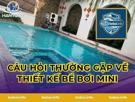 Câu hỏi thường gặp về thiết kế bể bơi mini