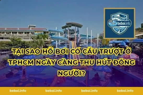Tại sao hồ bơi có cầu trượt ở TPHCM ngày càng thu hút đông người?